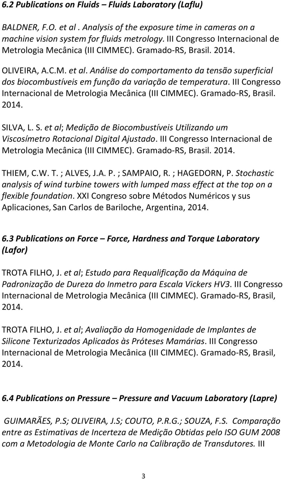 Análise do comportamento da tensão superficial dos biocombustíveis em função da variação de temperatura. III Congresso Internacional de Metrologia Mecânica (III CIMMEC). Gramado RS, Brasil. SILVA, L.