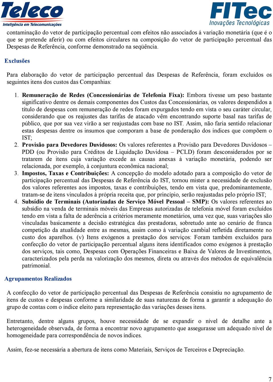 Exclusões Para elaboração do vetor de participação percentual das Despesas de Referência, foram excluídos os seguintes itens dos custos das Companhias: 1.