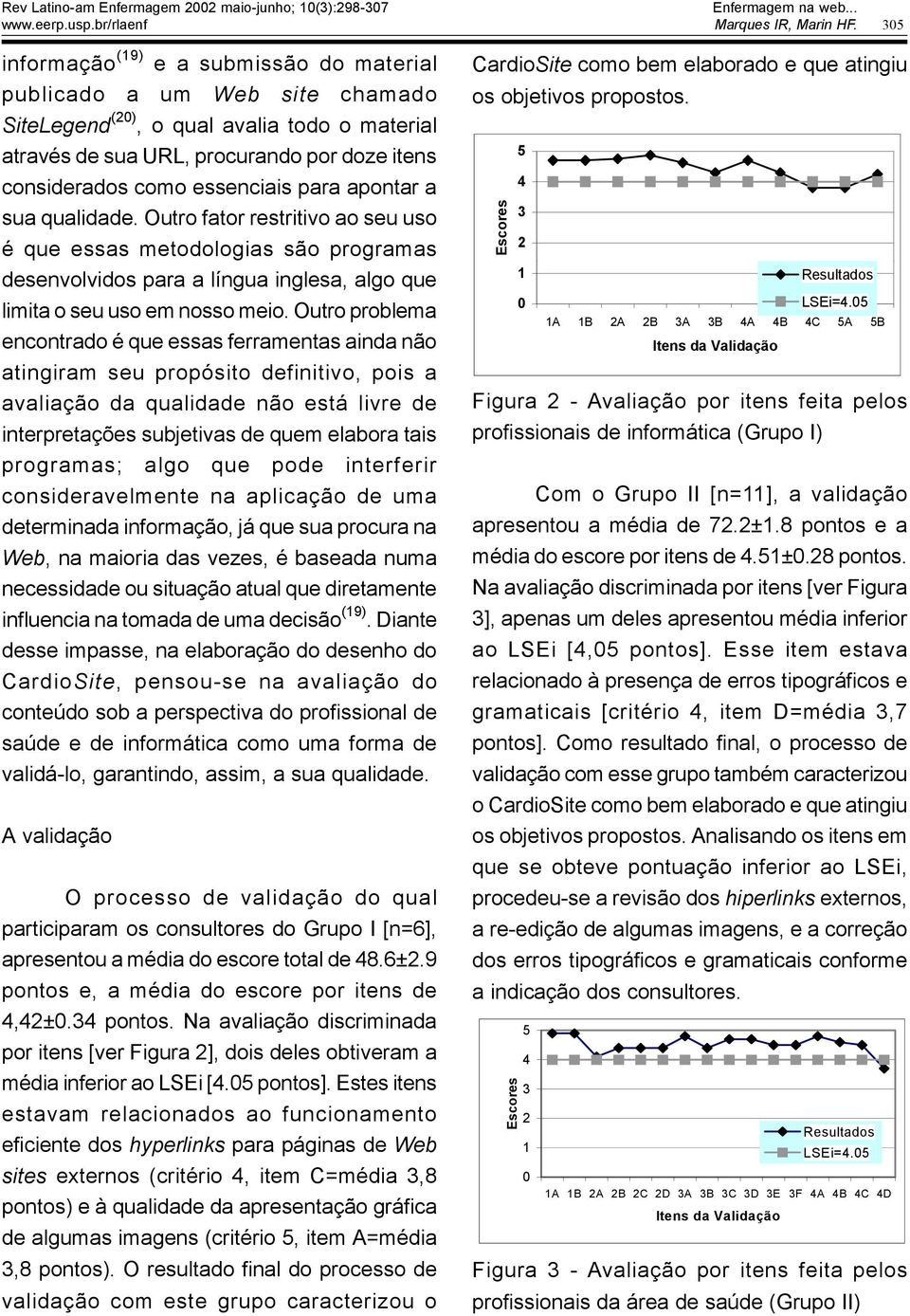 essenciais para apontar a sua qualidade. Outro fator restritivo ao seu uso é que essas metodologias são programas desenvolvidos para a língua inglesa, algo que limita o seu uso em nosso meio.