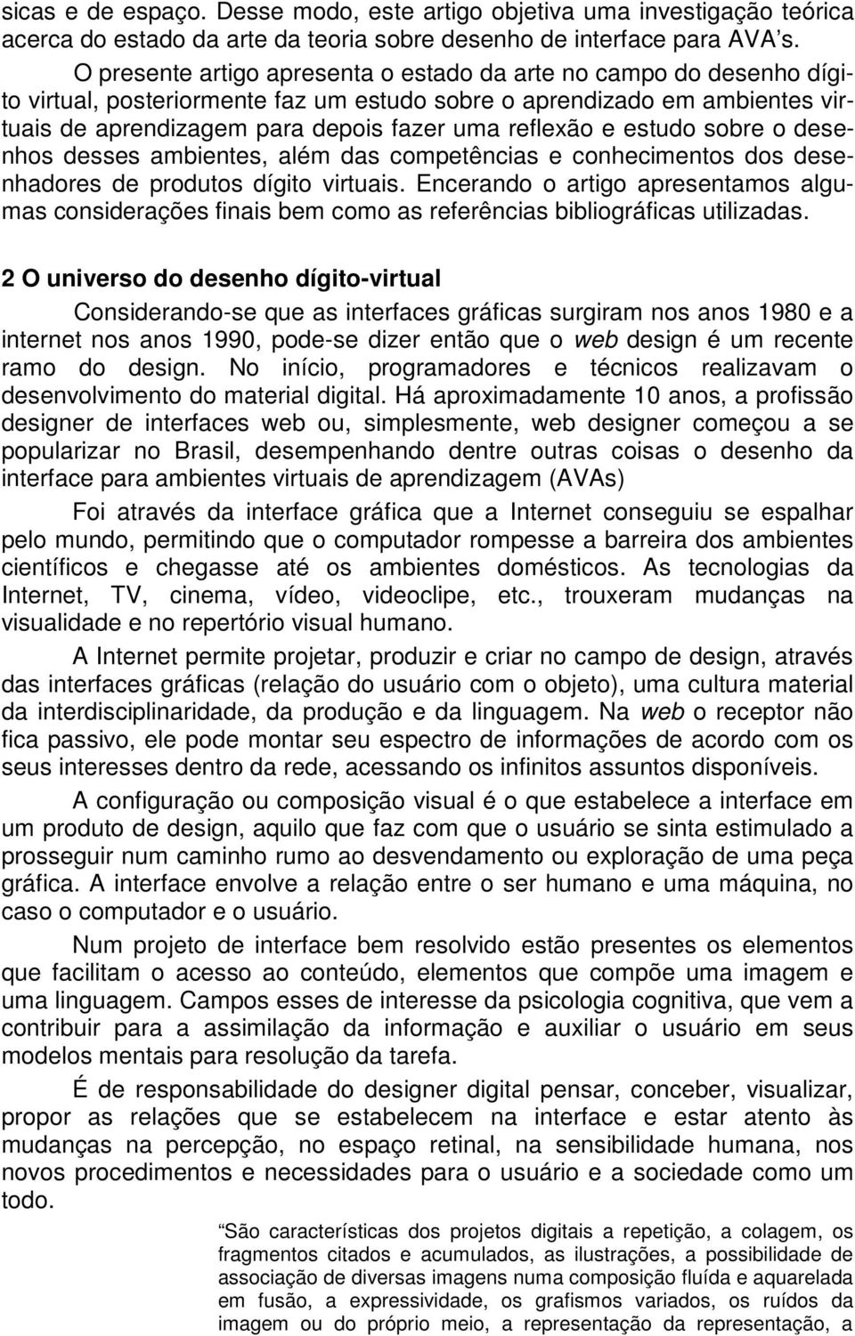 e estudo sobre o desenhos desses ambientes, além das competências e conhecimentos dos desenhadores de produtos dígito virtuais.