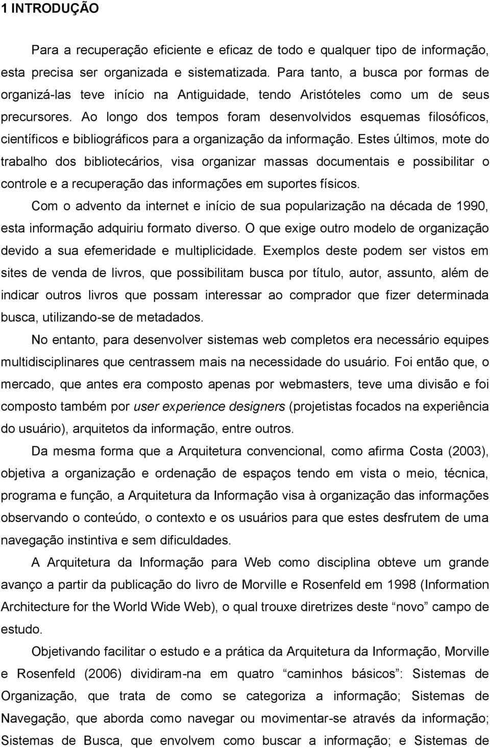 Ao longo dos tempos foram desenvolvidos esquemas filosóficos, científicos e bibliográficos para a organização da informação.