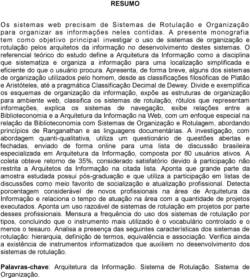 O referencial teórico do estudo define a Arquitetura da Informação como a disciplina que sistematiza e organiza a informação para uma localização simplificada e eficiente do que o usuário procura.