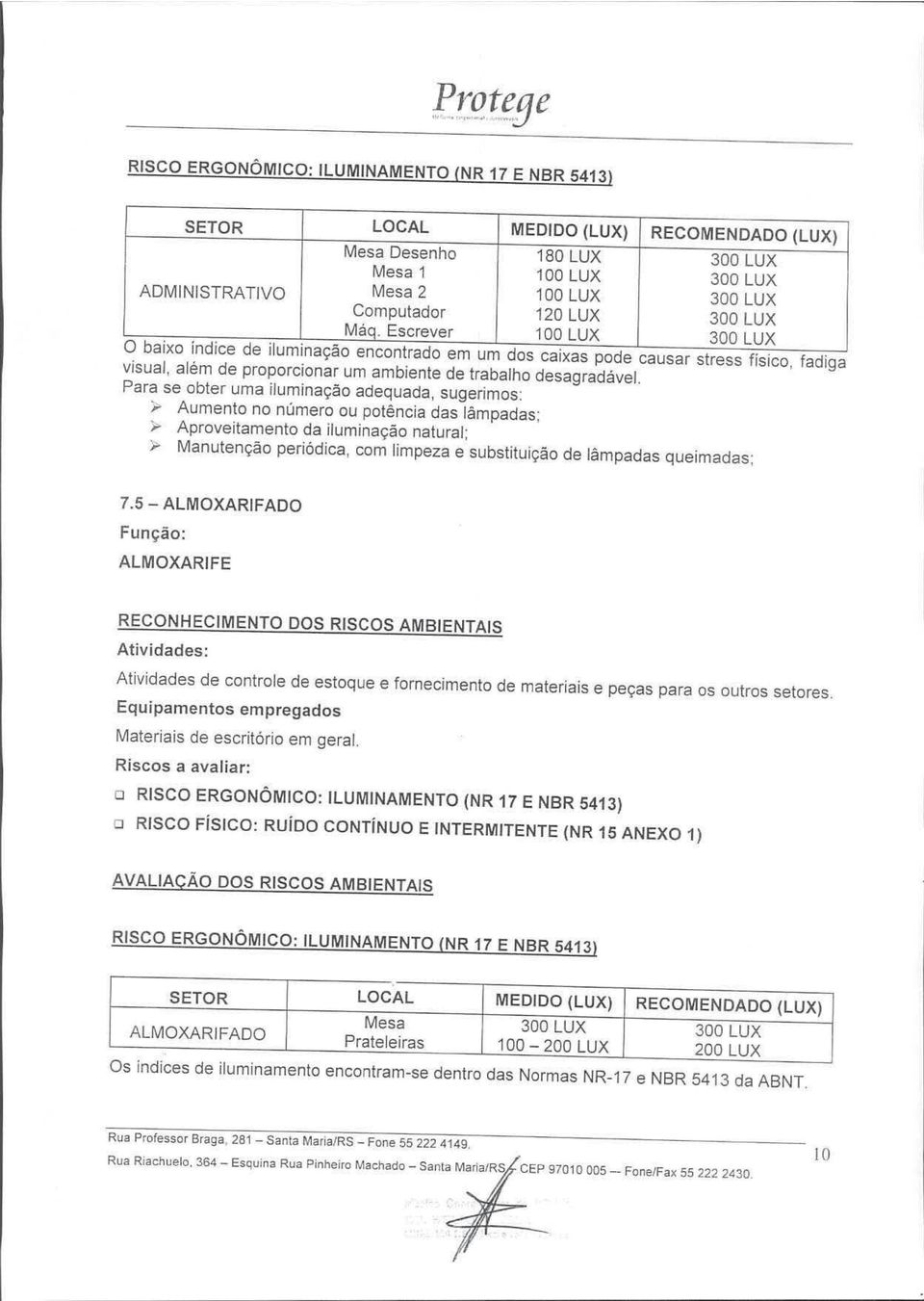 . fadiga visual, além de proporcionar um ambiente de trabalho desagradável. Para se obter uma iluminação adequada, sugerimos: ;.