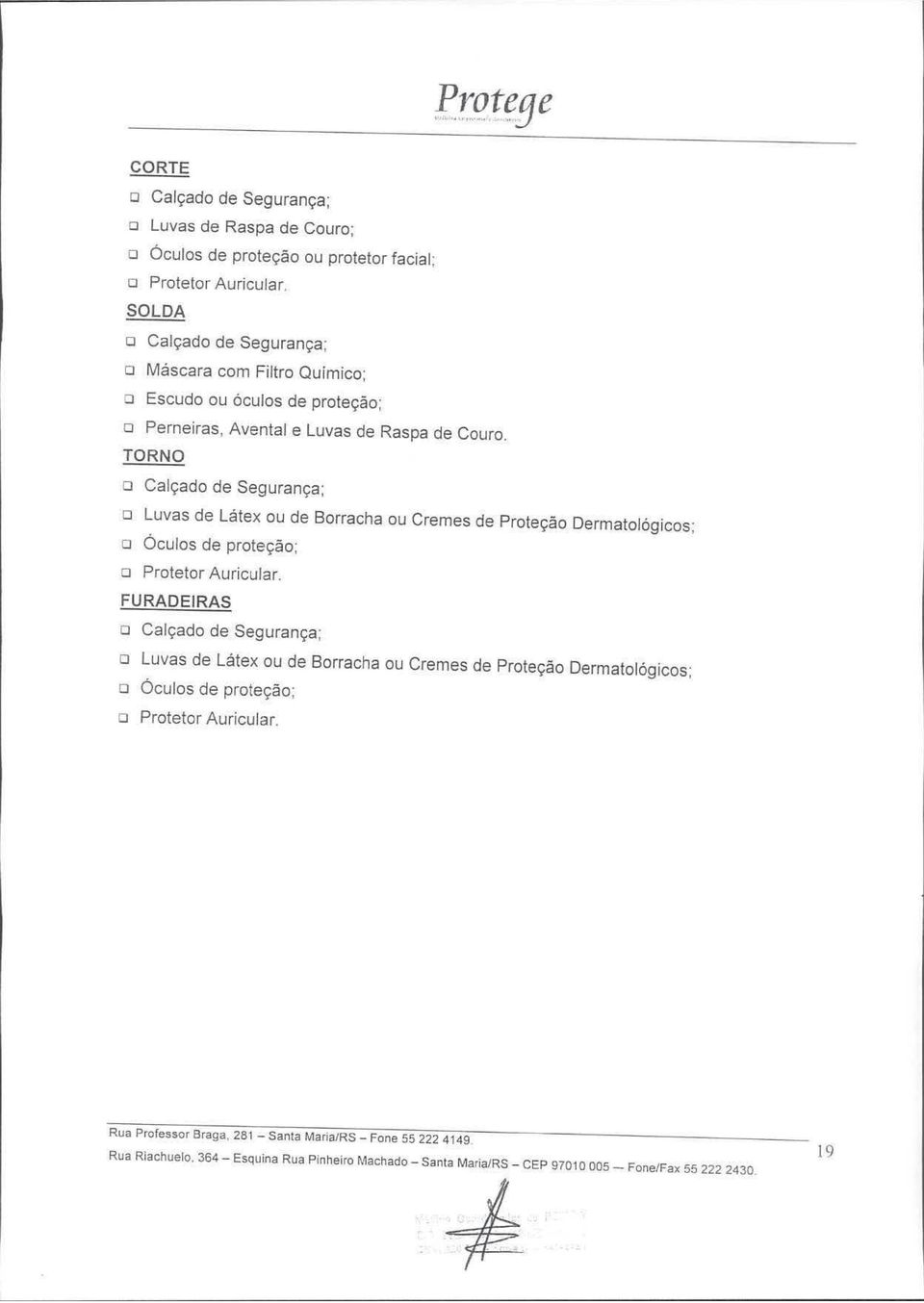 TORNO o Calçado de Segurança; o Luvas de Látex ou de Borracha ou Cremes de Proteção Dermatológicos; o Óculos de proteção; :J Protetor Auricular.