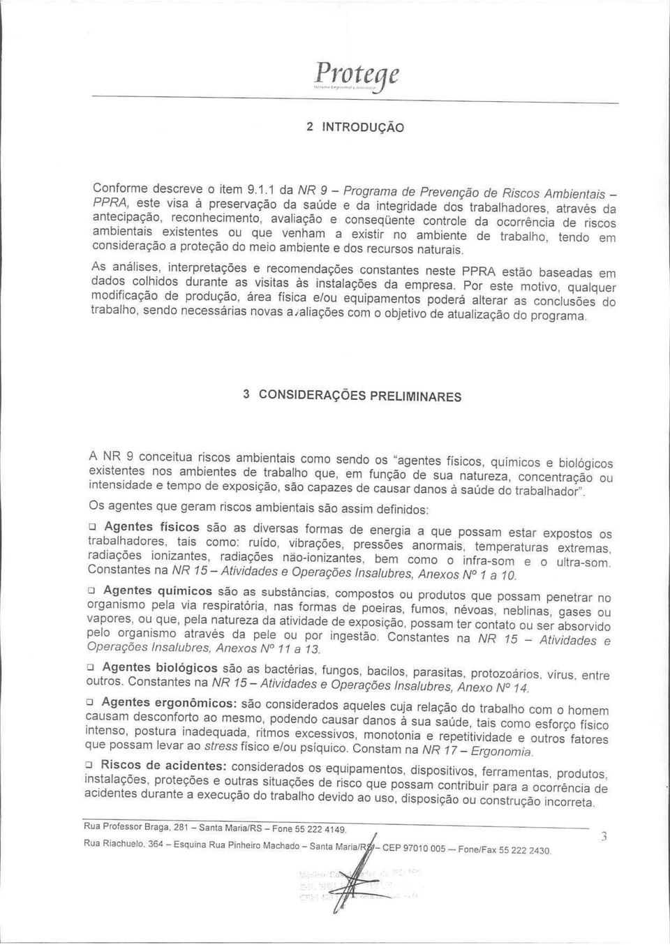 controle da ocorrência de riscos ambientais existentes ou que venham a existir no ambiente de trabalho, tendo em consideração a proteção do meio ambiente e dos recursos naturais.