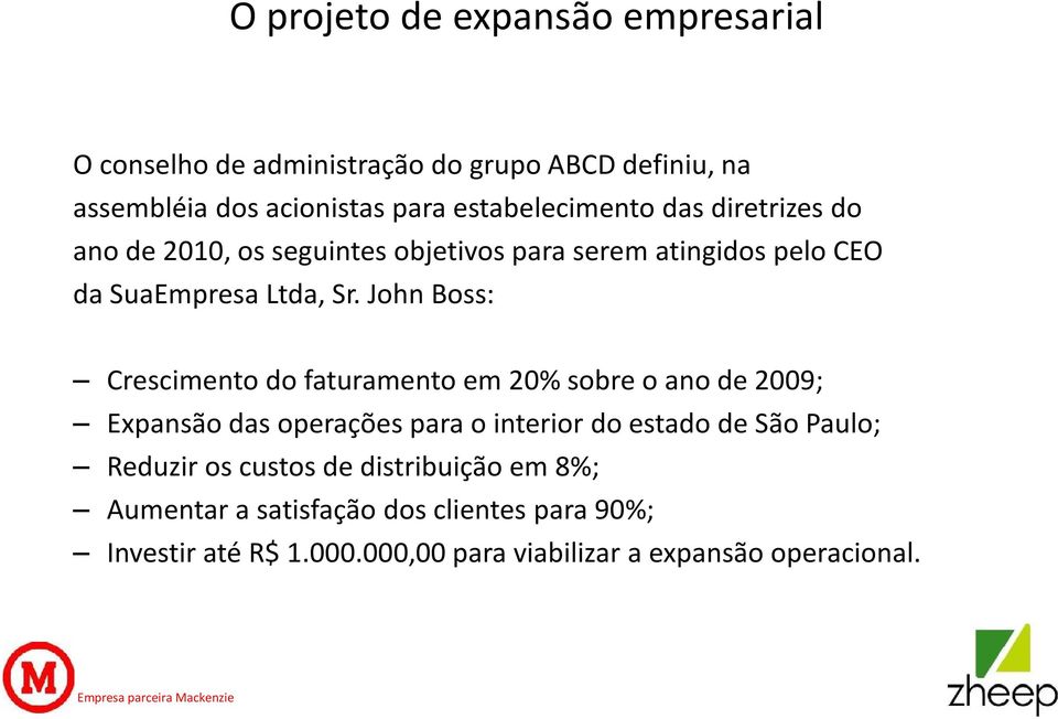 John Boss: Crescimento do faturamento em 20% sobre o ano de 2009; Expansão das operações para o interior do estado de São Paulo;