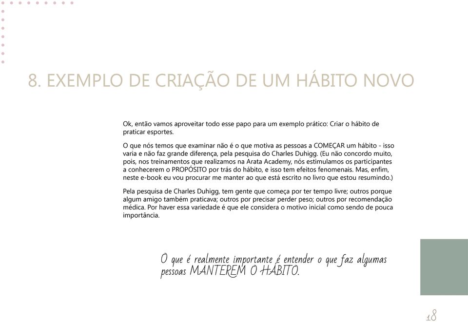 (Eu não concordo muito, pois, nos treinamentos que realizamos na Arata Academy, nós estimulamos os participantes a conhecerem o PROPÓSITO por trás do hábito, e isso tem efeitos fenomenais.