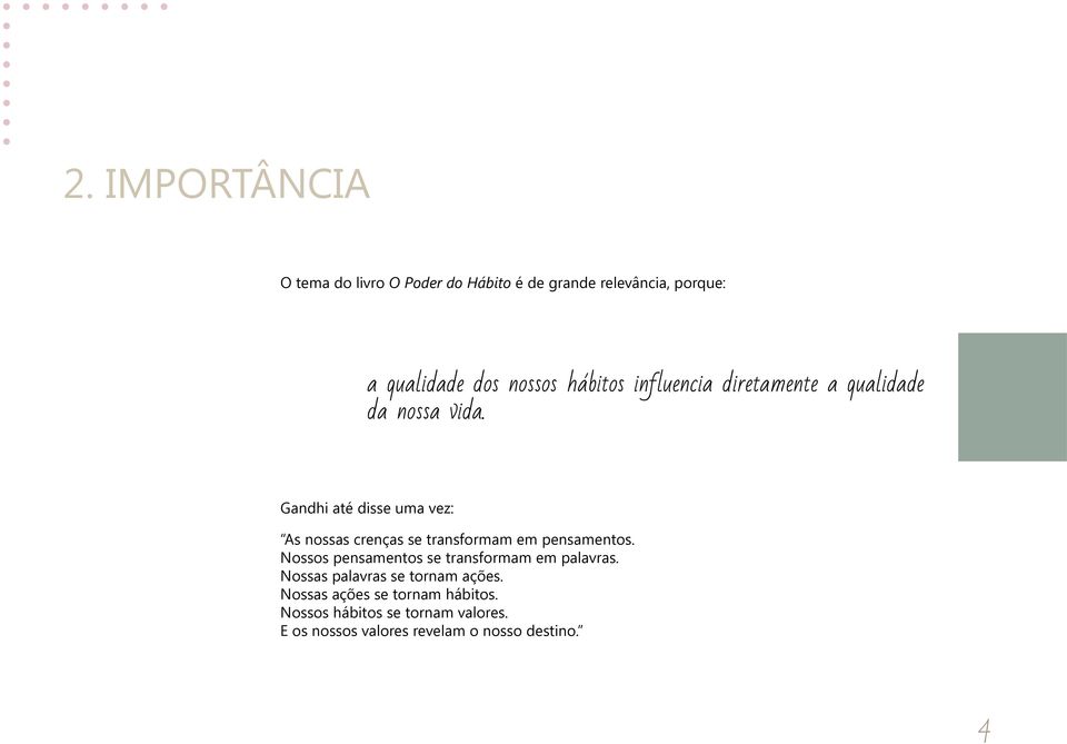 Gandhi até disse uma vez: As nossas crenças se transformam em pensamentos.