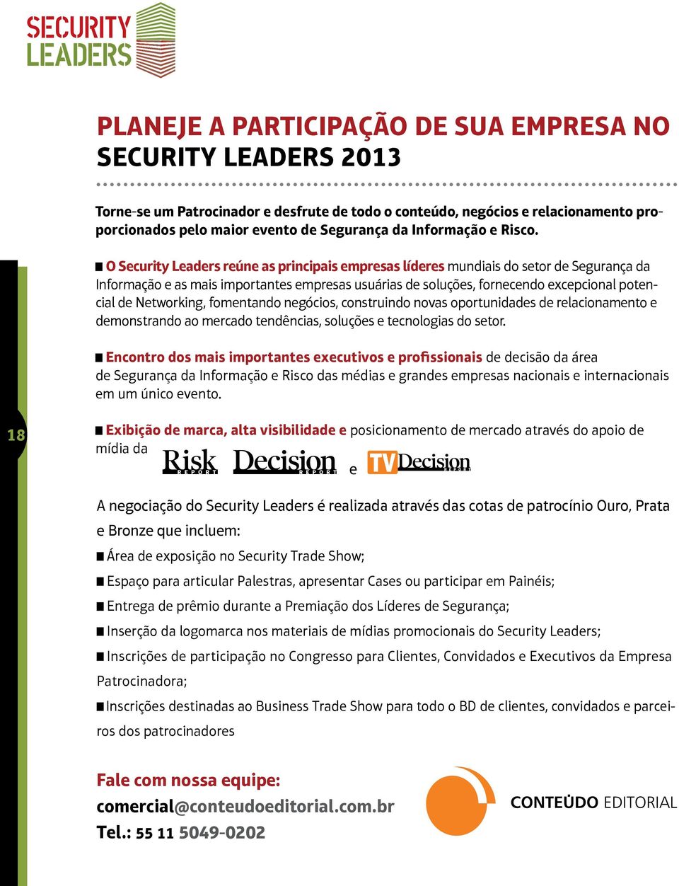 O Security Leaders reúne as principais empresas líderes mundiais do setor de Segurança da Informação e as mais importantes empresas usuárias de soluções, fornecendo excepcional potencial de