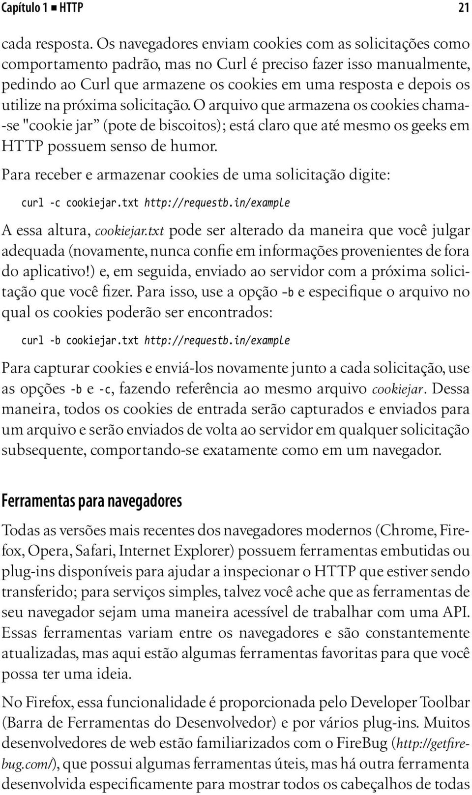 na próxima solicitação. O arquivo que armazena os cookies chama- -se "cookie jar (pote de biscoitos); está claro que até mesmo os geeks em HTTP possuem senso de humor.