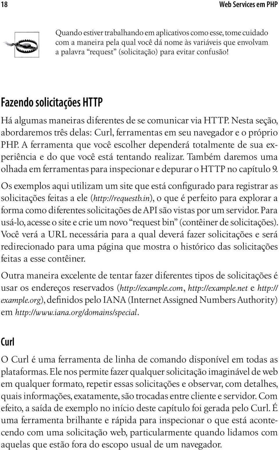 A ferramenta que você escolher dependerá totalmente de sua experiência e do que você está tentando realizar. Também daremos uma olhada em ferramentas para inspecionar e depurar o HTTP no capítulo 9.