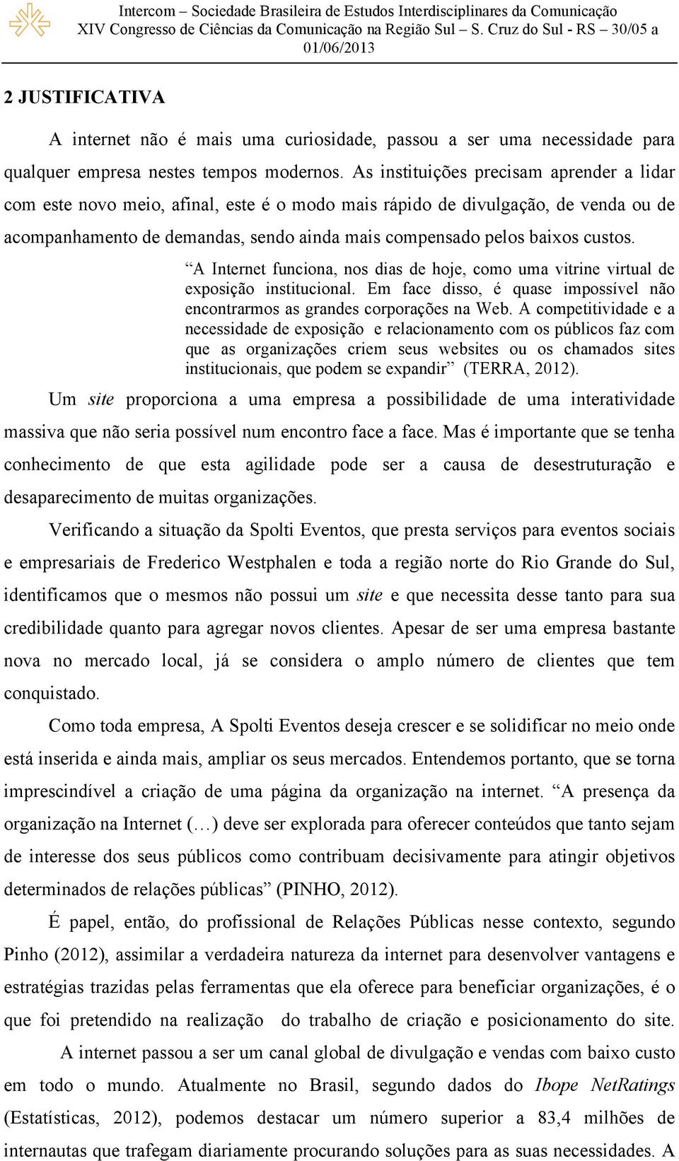 custos. A Internet funciona, nos dias de hoje, como uma vitrine virtual de exposição institucional. Em face disso, é quase impossível não encontrarmos as grandes corporações na Web.