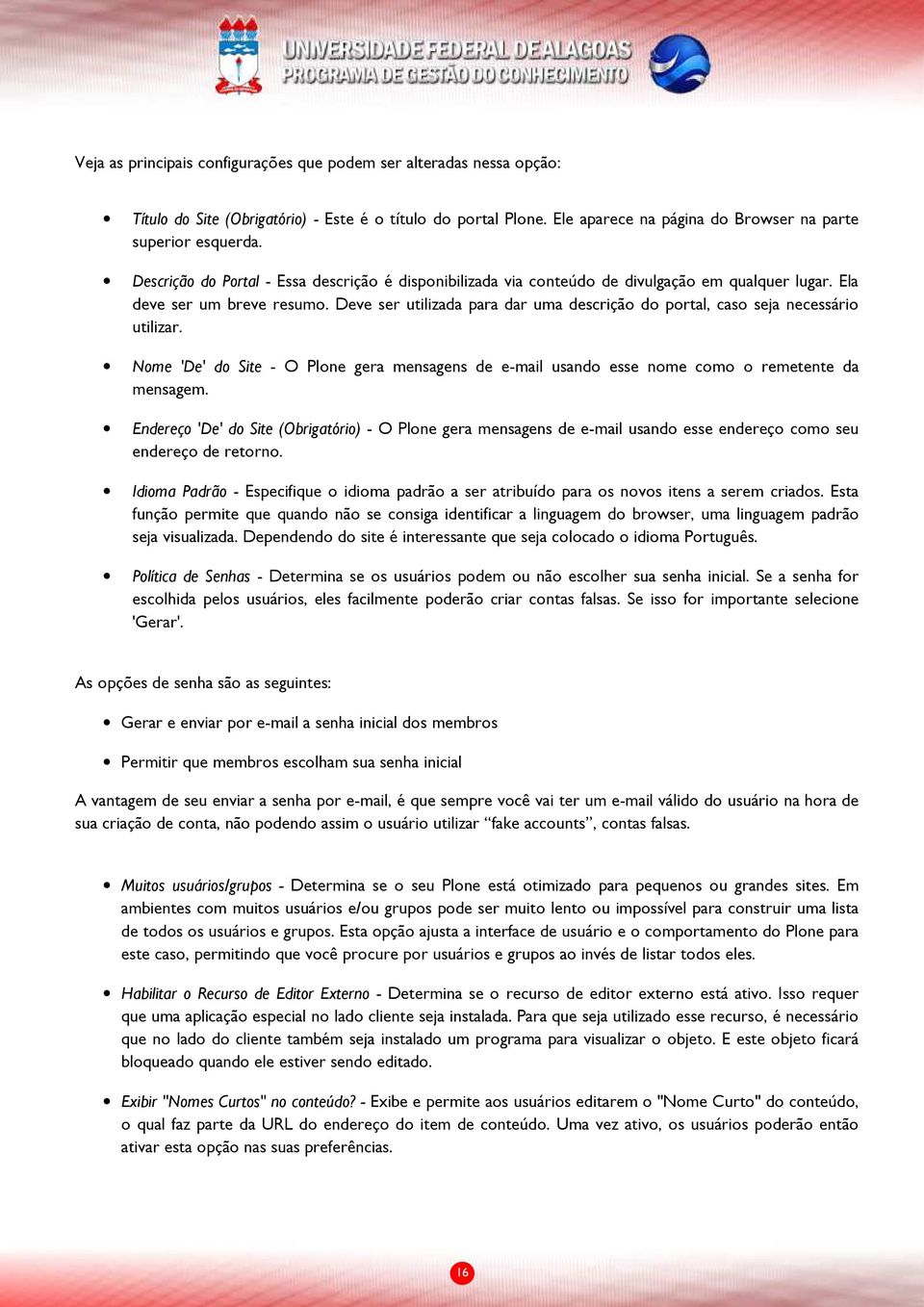 Deve ser utilizada para dar uma descrição do portal, caso seja necessário utilizar. Nome 'De' do Site - O Plone gera mensagens de e-mail usando esse nome como o remetente da mensagem.