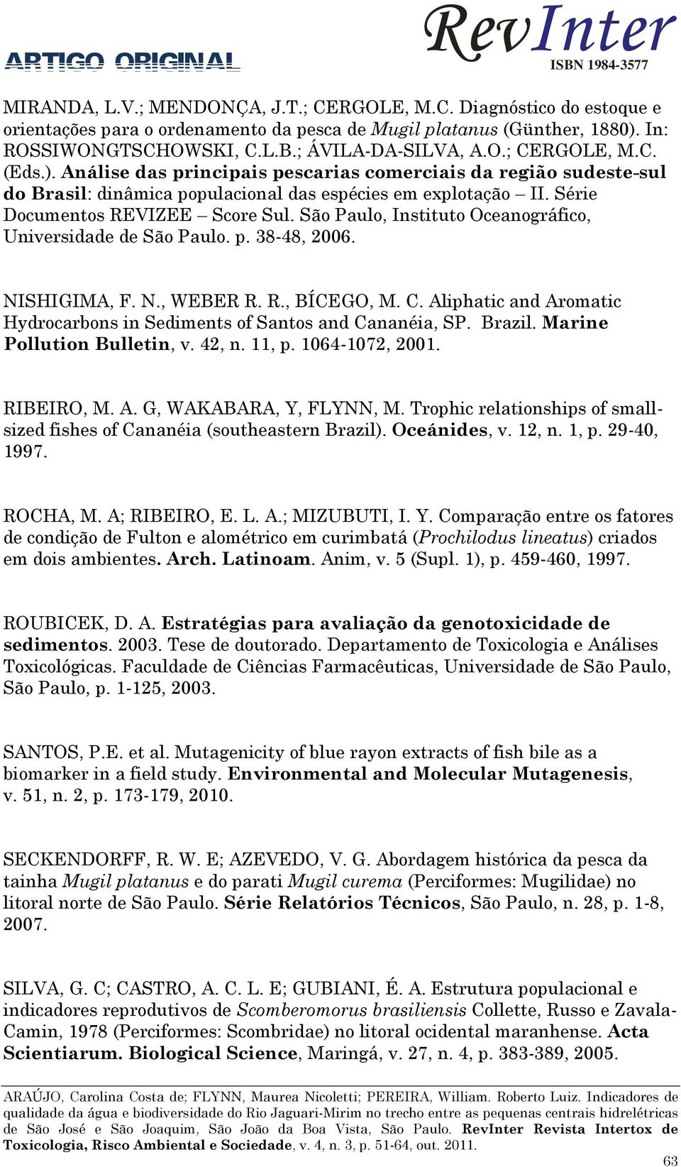 São Paulo, Instituto Oceanográfico, Universidade de São Paulo. p. 38-48, 2006. NISHIGIMA, F. N., WEBER R. R., BÍCEGO, M. C. Aliphatic and Aromatic Hydrocarbons in Sediments of Santos and Cananéia, SP.