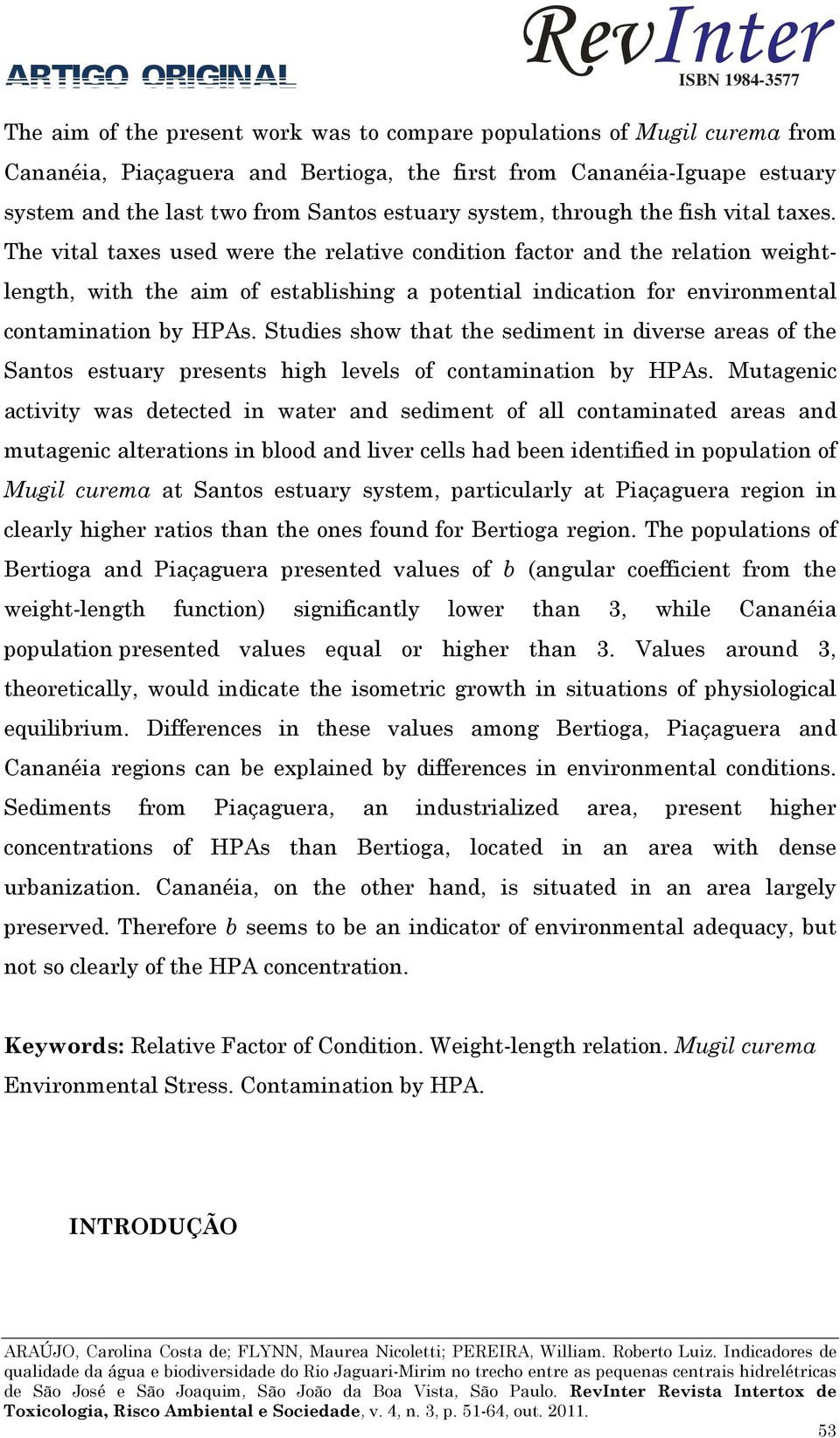 The vital taxes used were the relative condition factor and the relation weightlength, with the aim of establishing a potential indication for environmental contamination by HPAs.