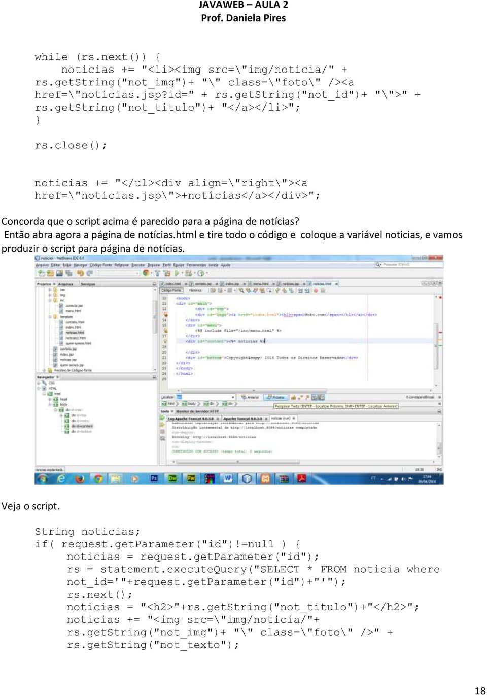jsp\">+notícias</a></div>"; Concorda que o script acima é parecido para a página de notícias? Então abra agora a página de notícias.