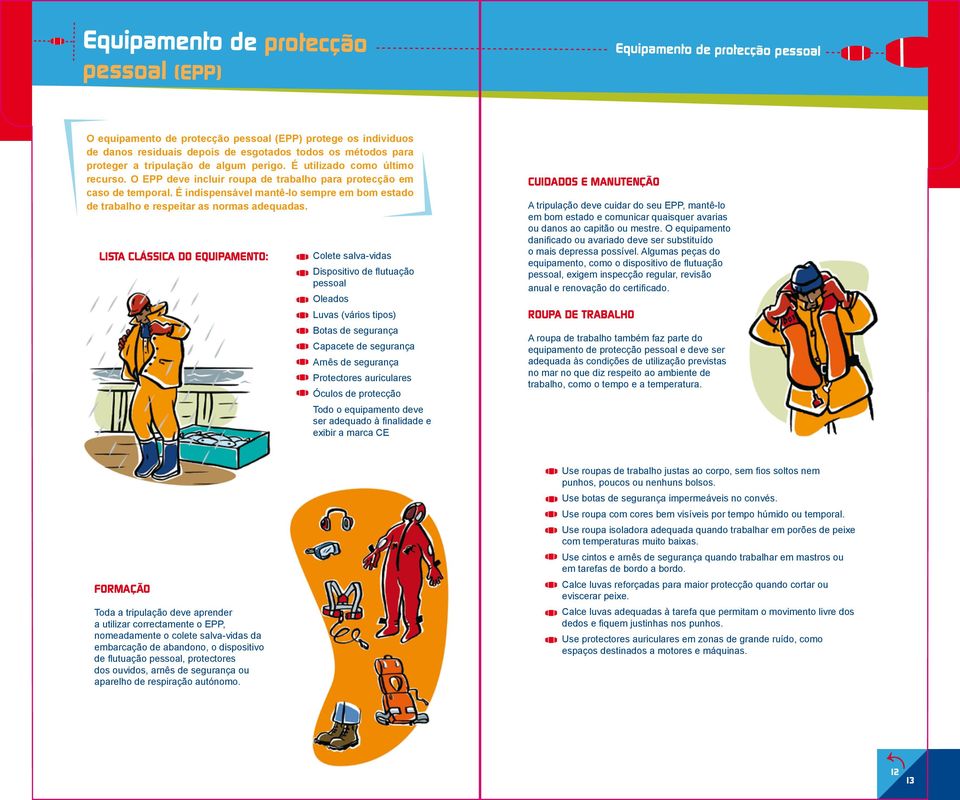 É indispensável mantê-lo sempre em bom estado de trabalho e respeitar as normas adequadas.