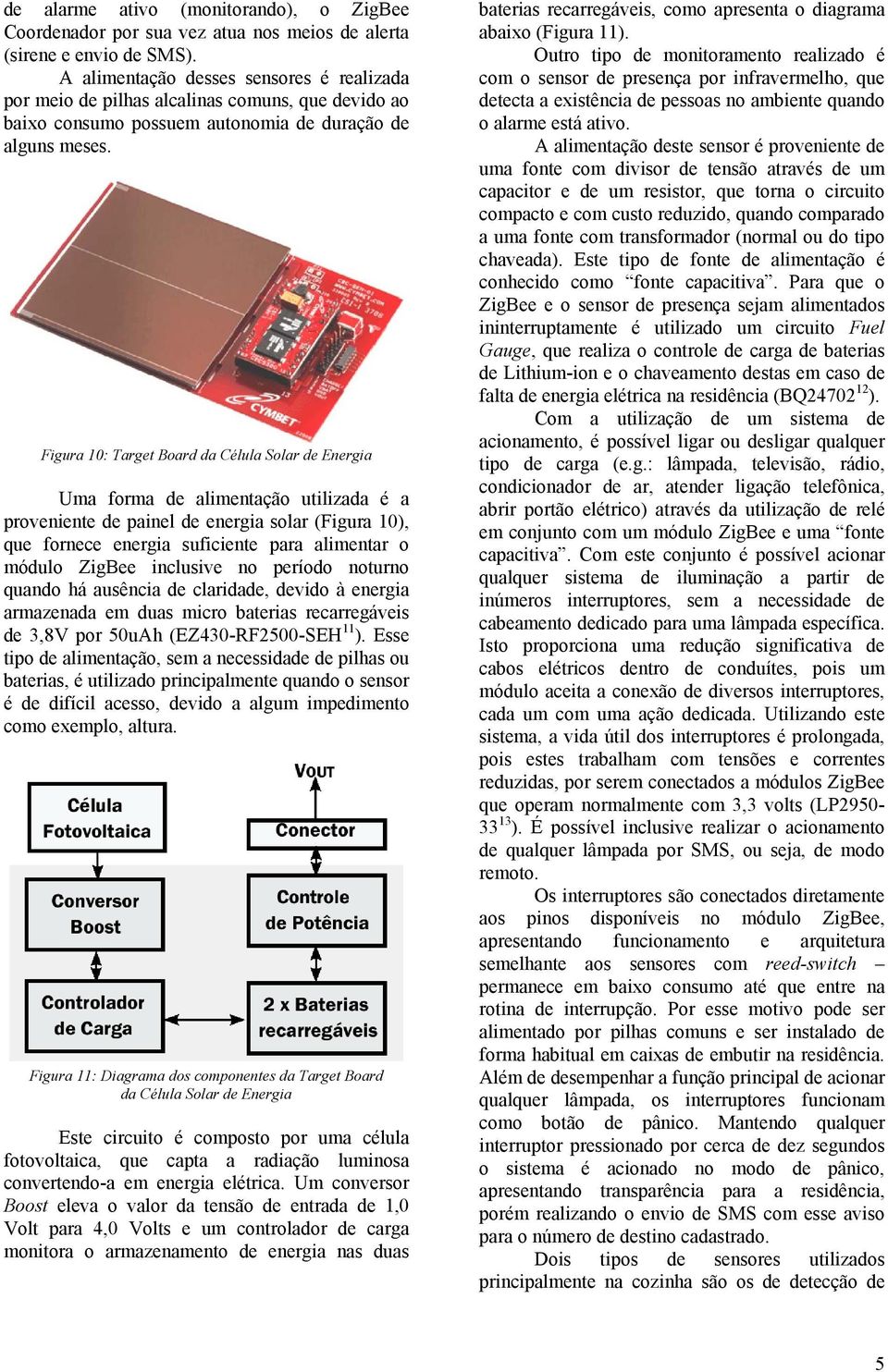 Figura 10: Target Board da Célula Solar de Energia Uma forma de alimentação utilizada é a proveniente de painel de energia solar (Figura 10), que fornece energia suficiente para alimentar o módulo