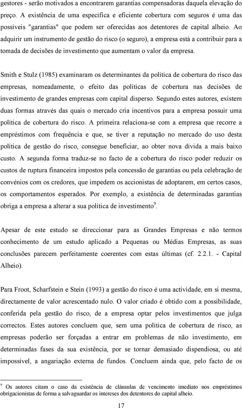 Ao adquirir um instrumento de gestão do risco (o seguro), a empresa está a contribuir para a tomada de decisões de investimento que aumentam o valor da empresa.