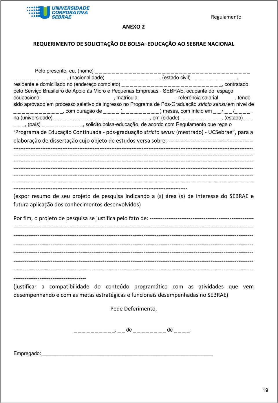 ingresso no Programa de Pós-Graduação stricto sensu em nível de, com duração de ( _ ) meses, com início em / /, na (universidade) _, em (cidade), (estado) _, (país), solicito bolsa-educação, de