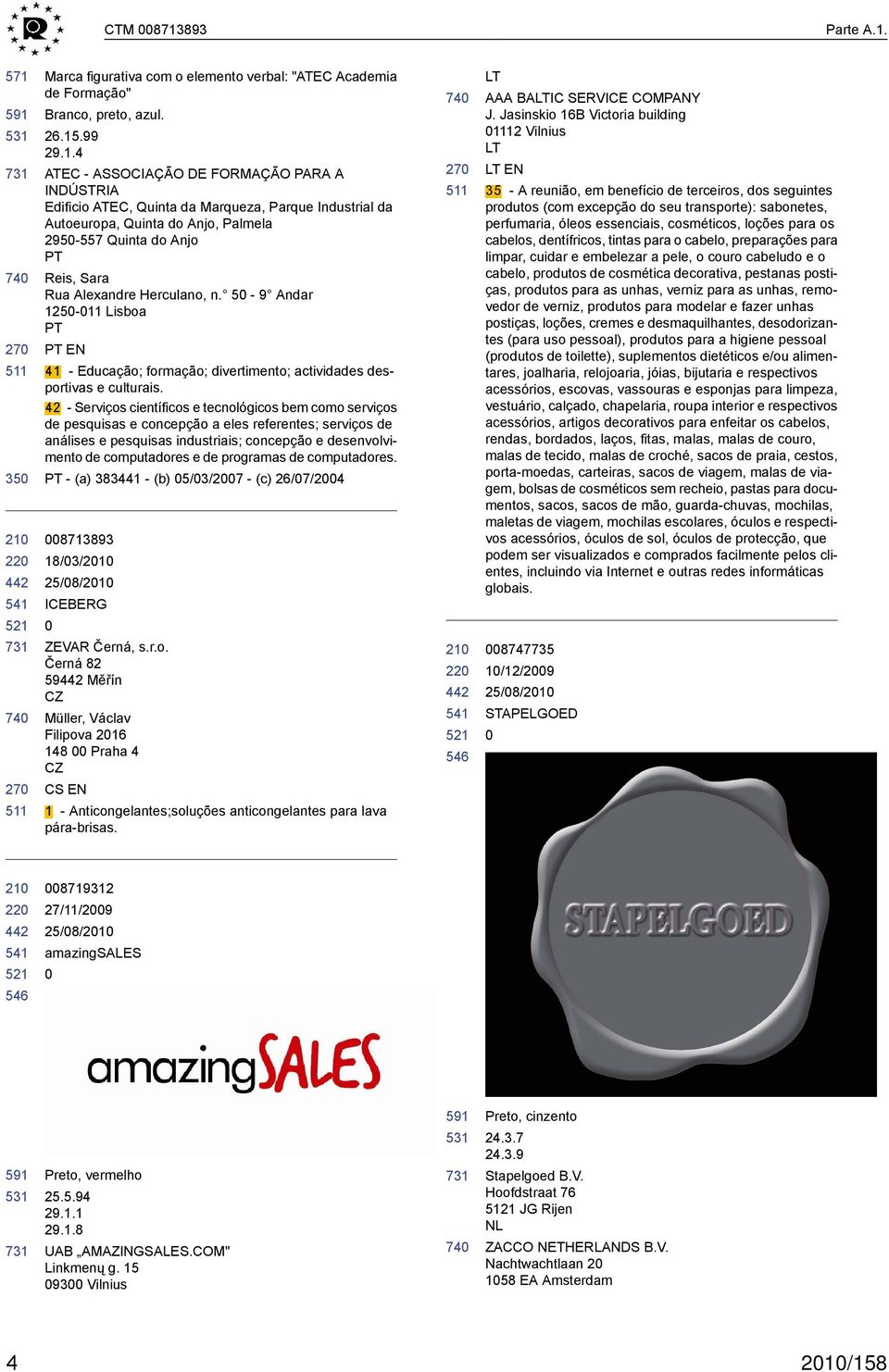 571 591 35 22 Marca figurativa com o elemento verbal: "ATEC Academia de Formação" Branco, preto, azul. 26.15.99 29.1.4 ATEC - ASSOCIAÇÃO FORMAÇÃO PARA A INDÚSTRIA Edificio ATEC, Quinta da Marqueza,