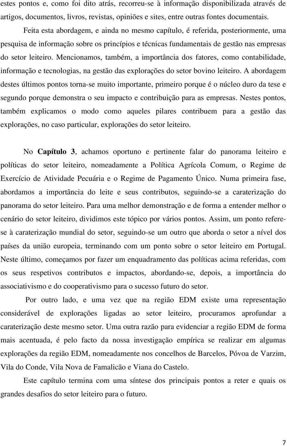 Mencionamos, também, a importância dos fatores, como contabilidade, informação e tecnologias, na gestão das explorações do setor bovino leiteiro.