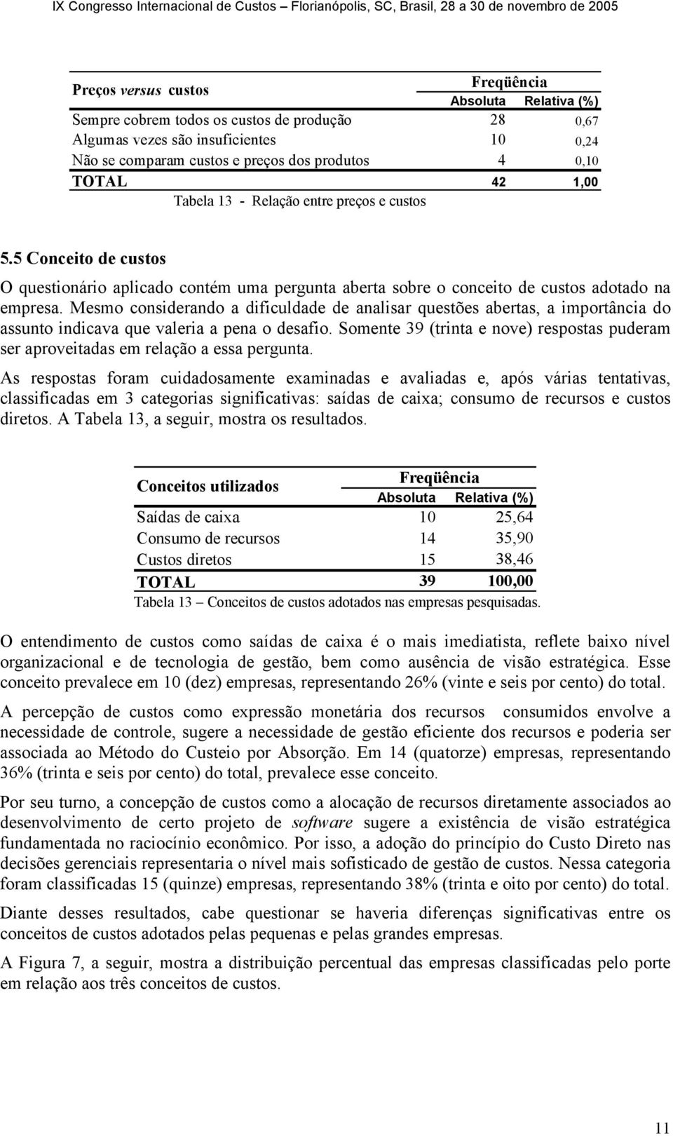 Mesmo considerando a dificuldade de analisar questões abertas, a importância do assunto indicava que valeria a pena o desafio.