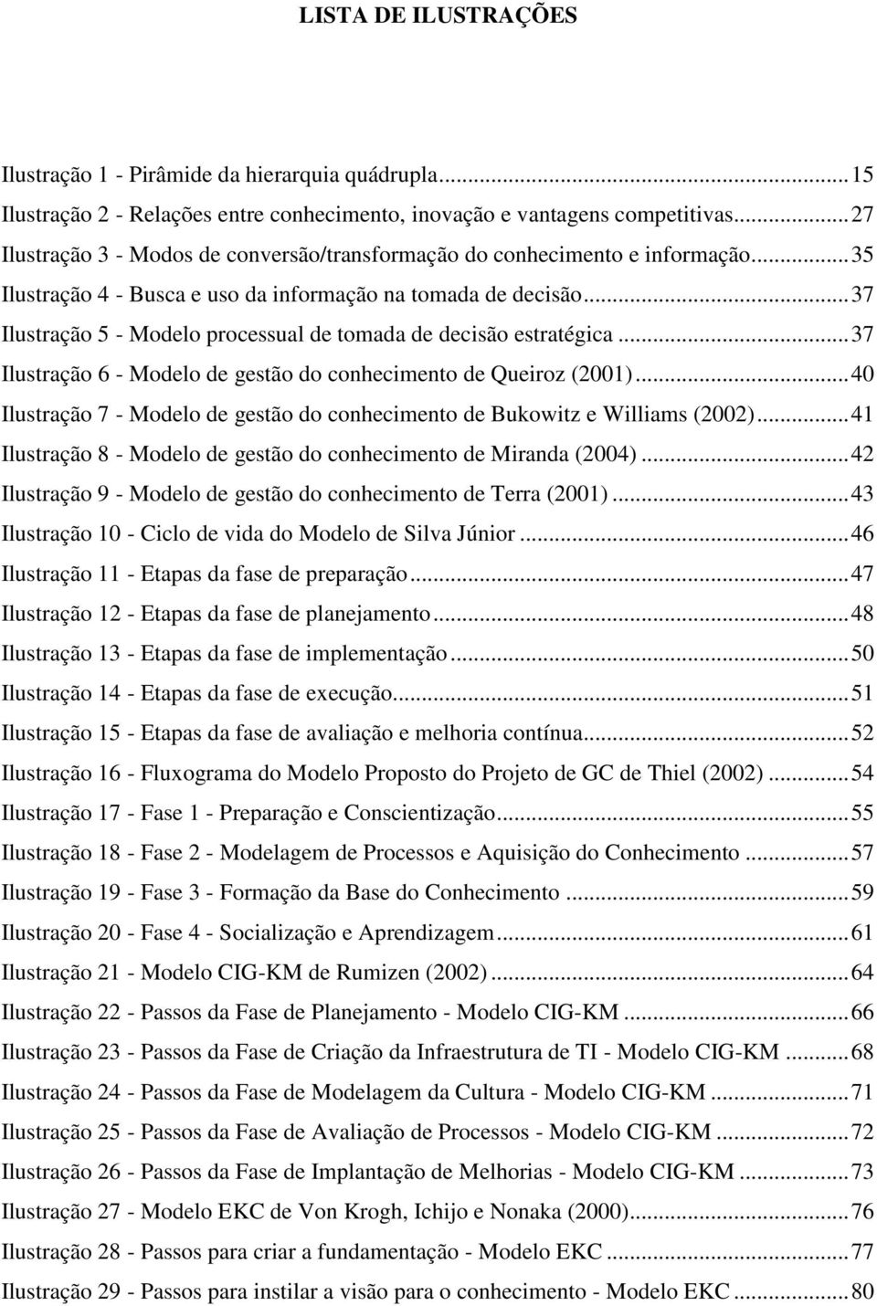 .. 37 Ilustração 5 - Modelo processual de tomada de decisão estratégica... 37 Ilustração 6 - Modelo de gestão do conhecimento de Queiroz (2001).