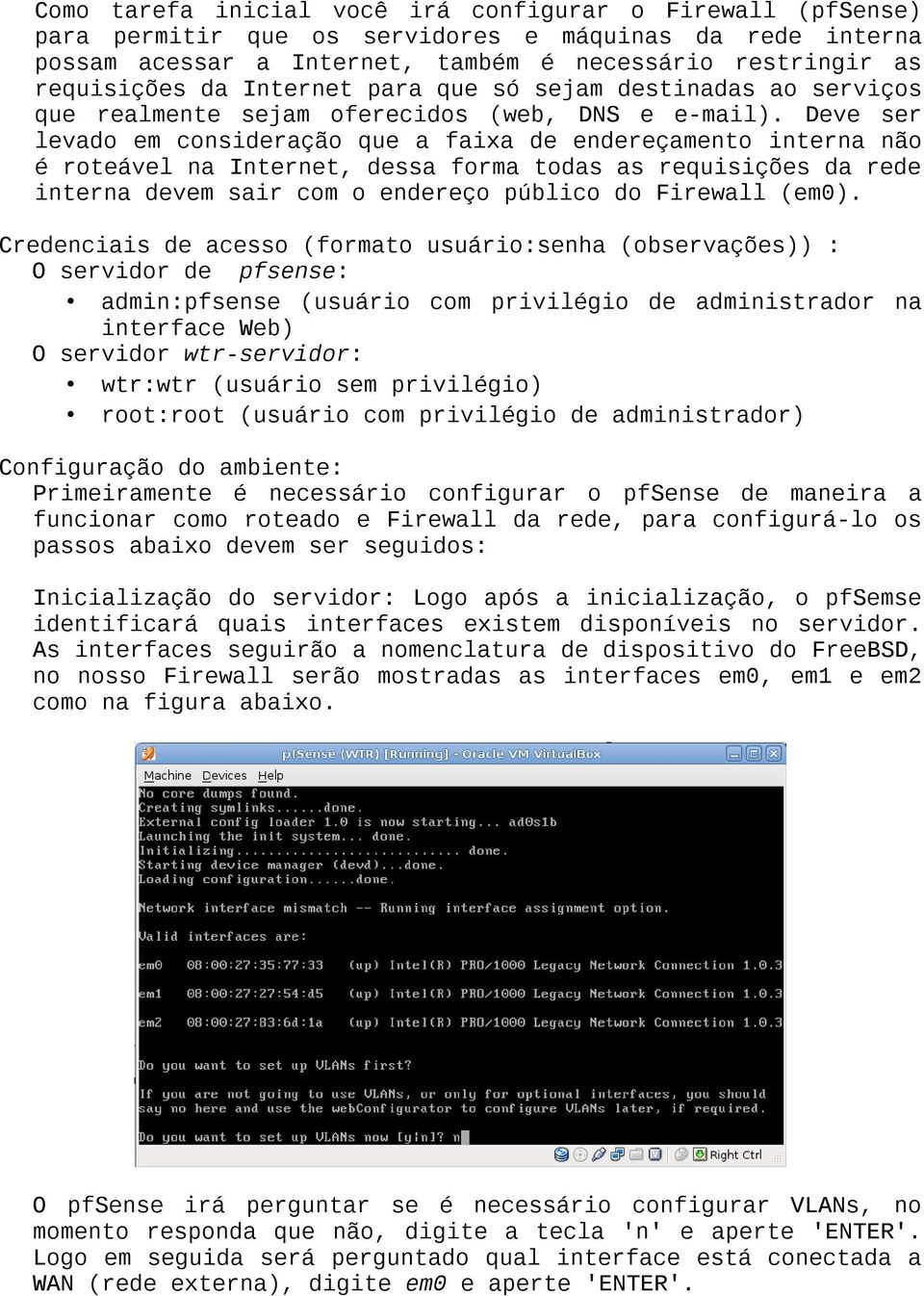 Deve ser levado em consideração que a faixa de endereçamento interna não é roteável na Internet, dessa forma todas as requisições da rede interna devem sair com o endereço público do Firewall (em0).