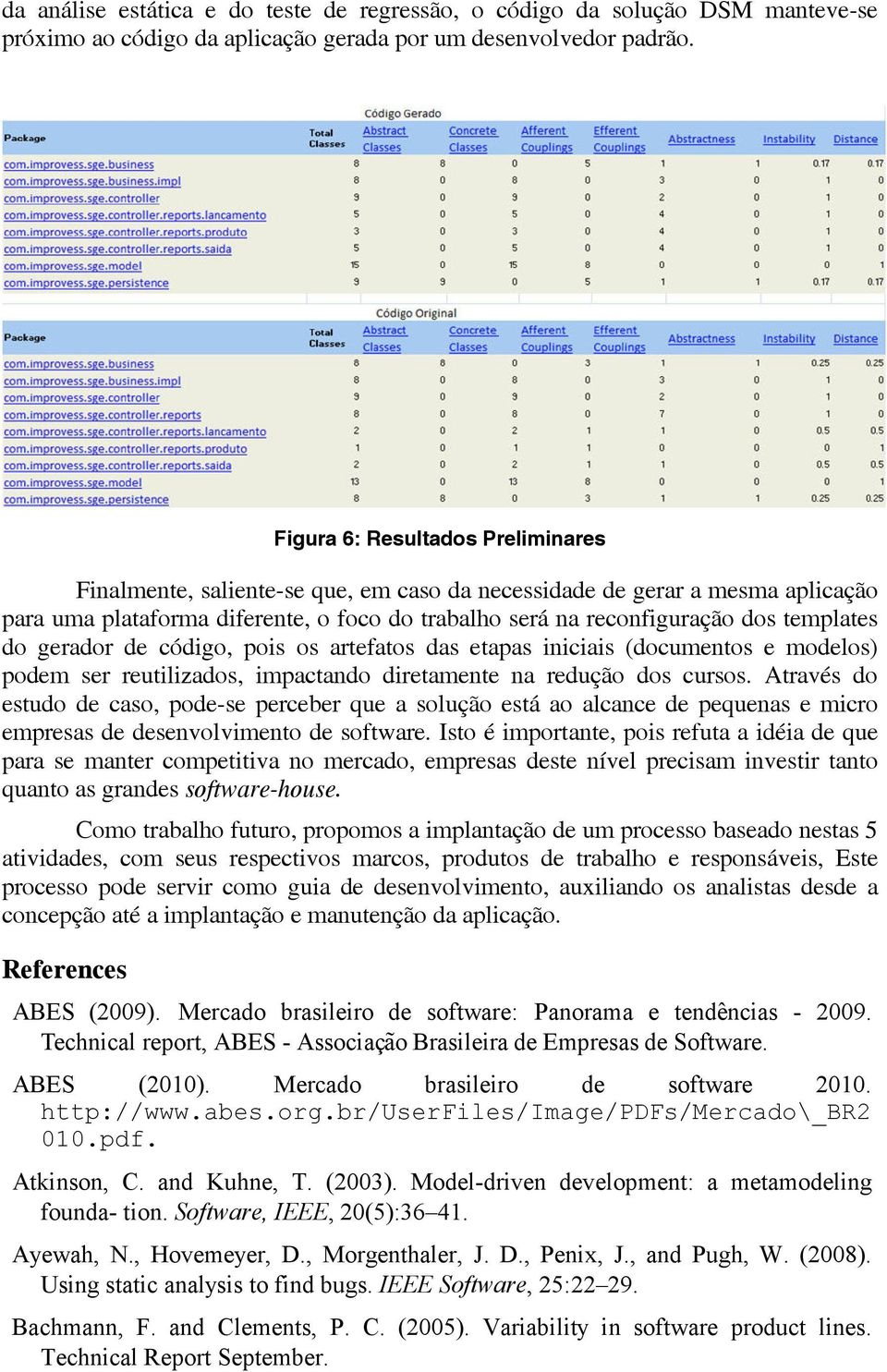 do gerador de código, pois os artefatos das etapas iniciais (documentos e modelos) podem ser reutilizados, impactando diretamente na redução dos cursos.