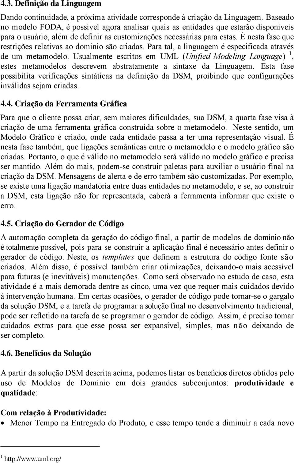 É nesta fase que restrições relativas ao domínio são criadas. Para tal, a linguagem é especificada através de um metamodelo.