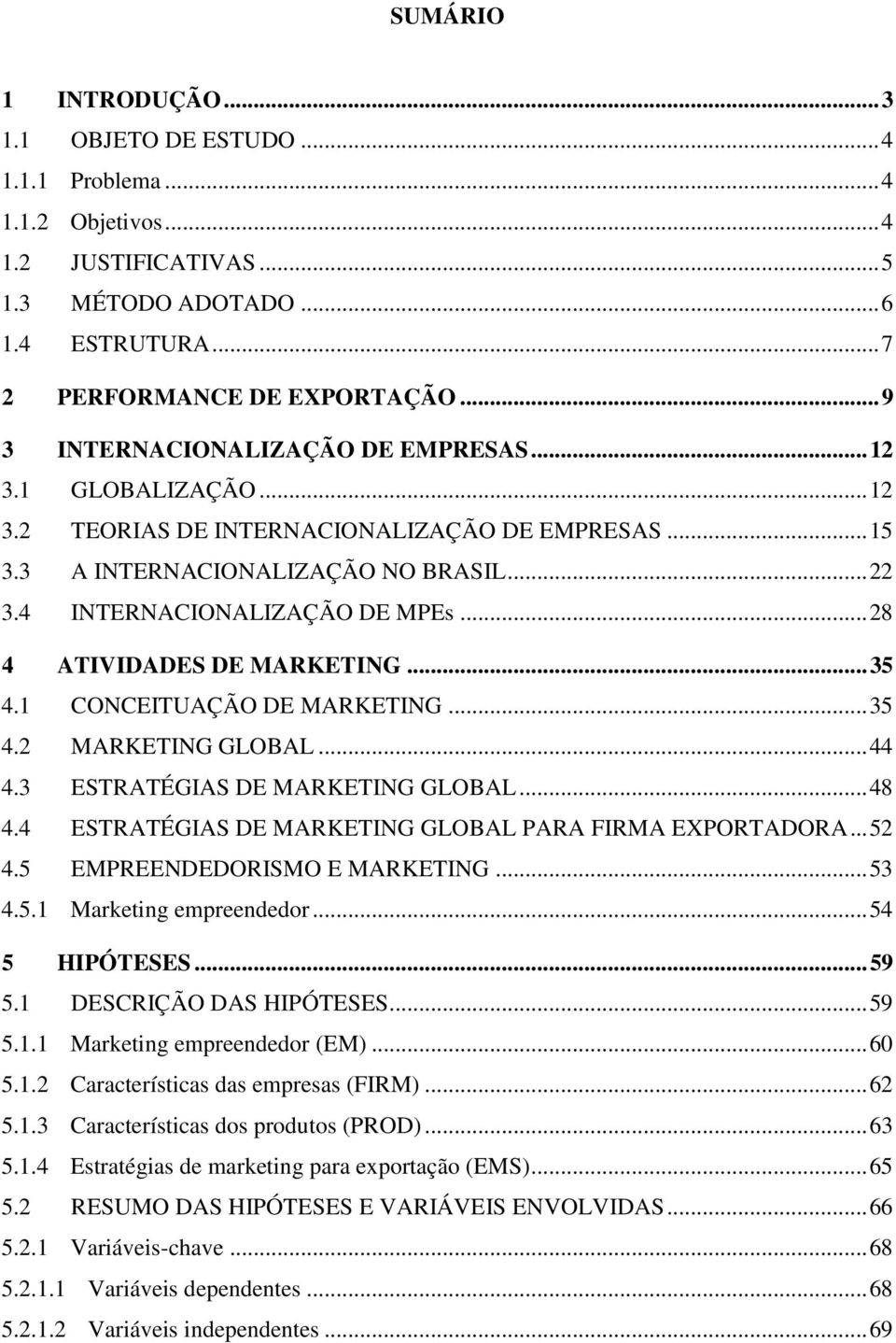 .. 28 4 ATIVIDADES DE MARKETING... 35 4.1 CONCEITUAÇÃO DE MARKETING... 35 4.2 MARKETING GLOBAL... 44 4.3 ESTRATÉGIAS DE MARKETING GLOBAL... 48 4.