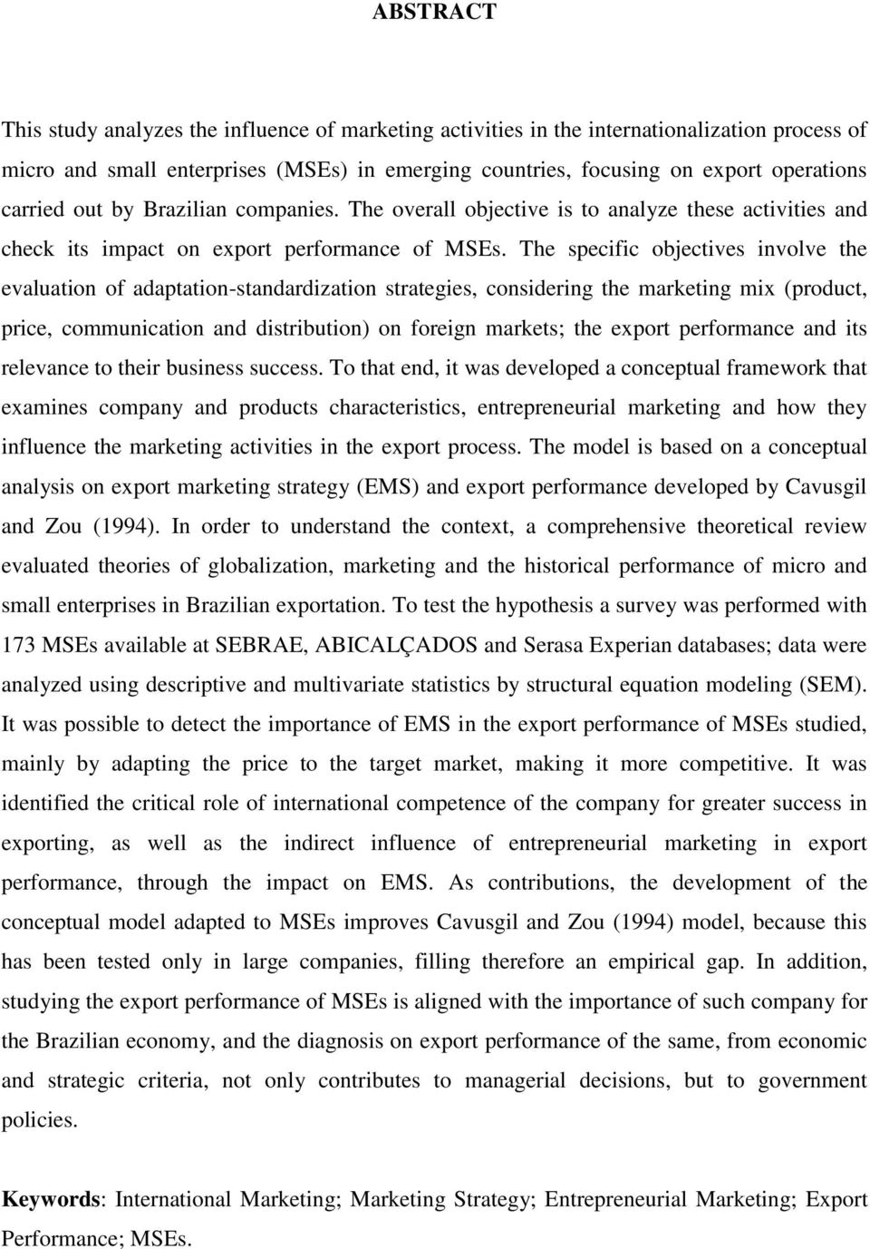 The specific objectives involve the evaluation of adaptation-standardization strategies, considering the marketing mix (product, price, communication and distribution) on foreign markets; the export