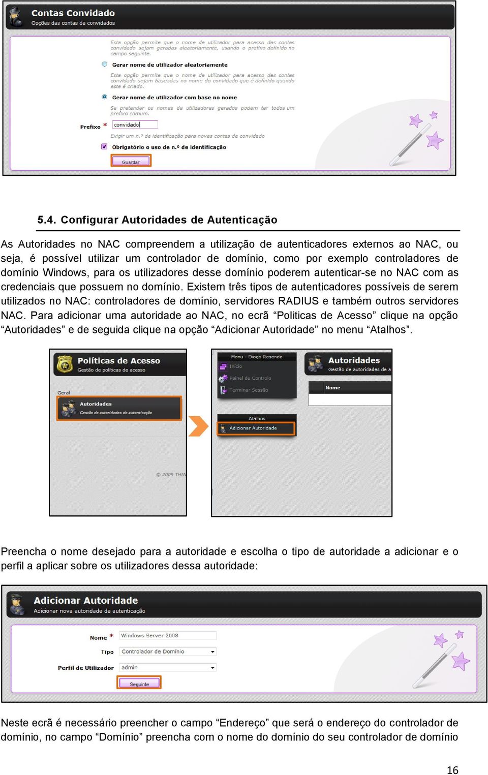 Existem três tipos de autenticadores possíveis de serem utilizados no NAC: controladores de domínio, servidores RADIUS e também outros servidores NAC.