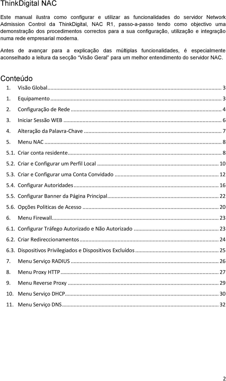 Antes de avançar para a explicação das múltiplas funcionalidades, é especialmente aconselhado a leitura da secção Visão Geral para um melhor entendimento do servidor NAC. Conteúdo 1. Visão Global.