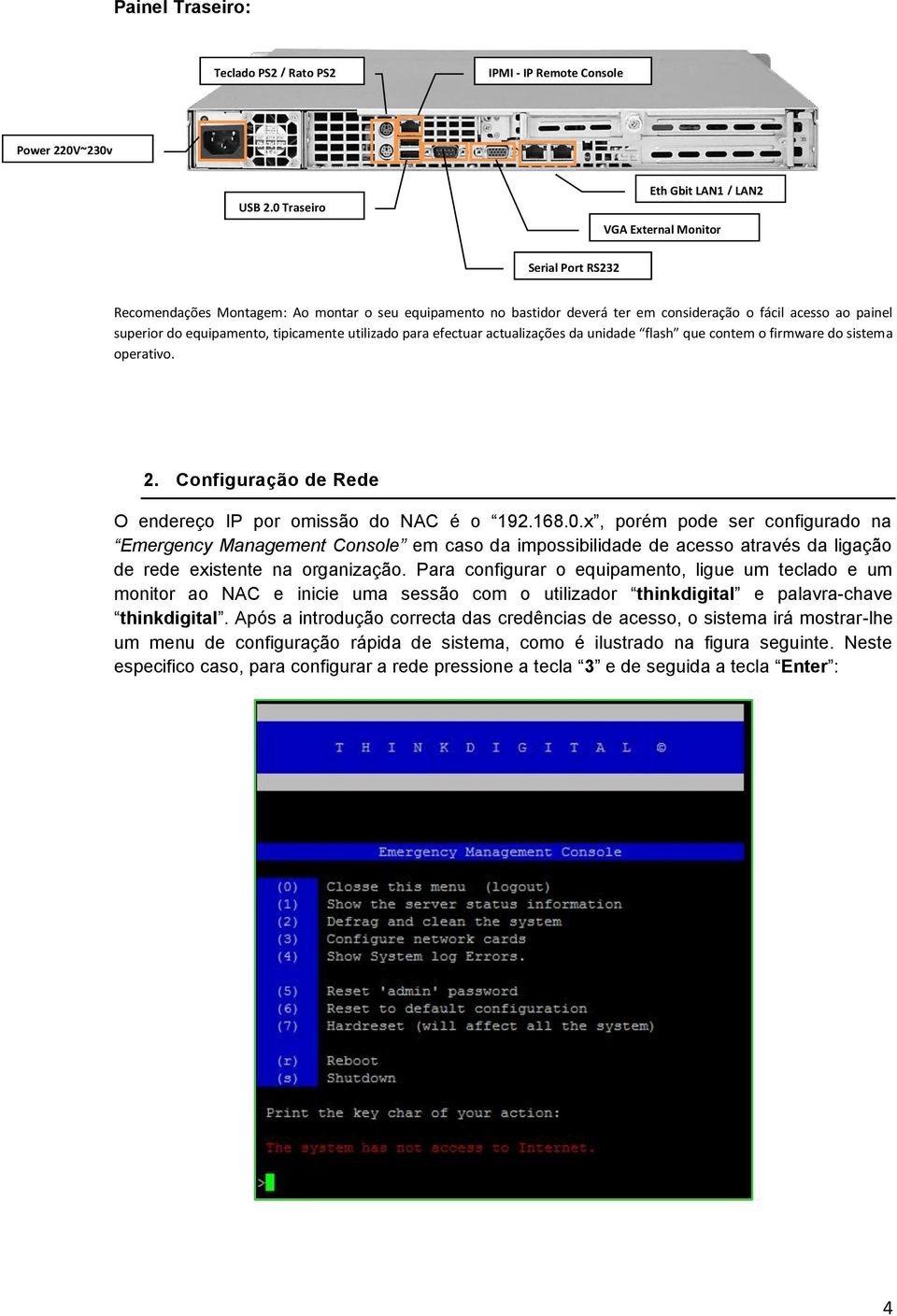 equipamento, tipicamente utilizado para efectuar actualizações da unidade flash que contem o firmware do sistema operativo. 2. Configuração de Rede O endereço IP por omissão do NAC é o 192.168.0.