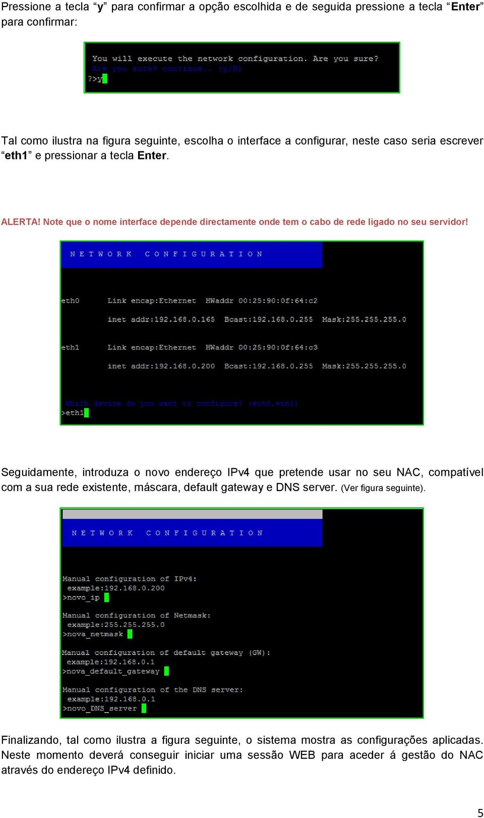 Seguidamente, introduza o novo endereço IPv4 que pretende usar no seu NAC, compatível com a sua rede existente, máscara, default gateway e DNS server. (Ver figura seguinte).