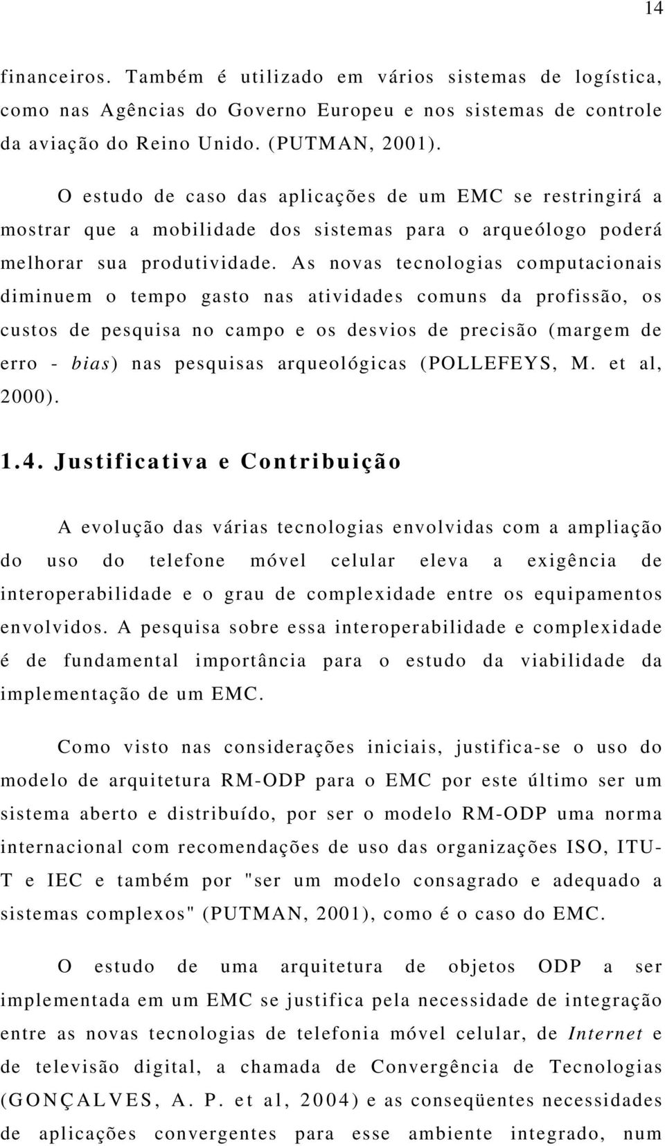 As novas tecnologias computacionais diminuem o tempo gasto nas atividades comuns da profissão, os custos de pesquisa no campo e os desvios de precisão (margem de erro - bias) nas pesquisas