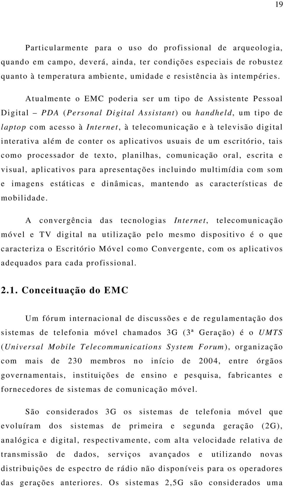 interativa além de conter os aplicativos usuais de um escritório, tais como processador de texto, planilhas, comunicação oral, escrita e visual, aplicativos para apresentações incluindo multimídia