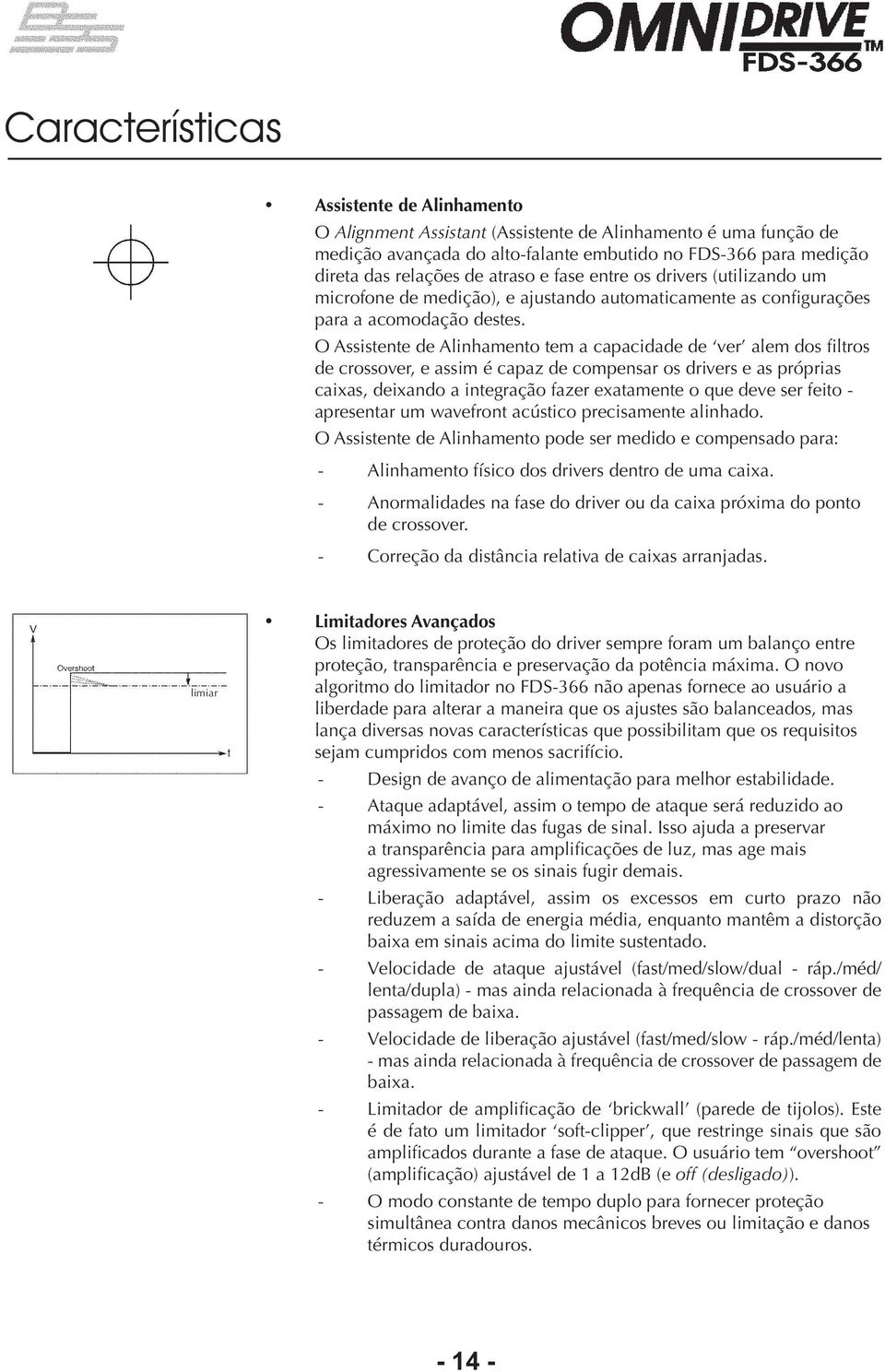 O Assistente de Alinhamento tem a capacidade de ver alem dos filtros de crossover, e assim é capaz de compensar os drivers e as próprias caixas, deixando a integração fazer exatamente o que deve ser