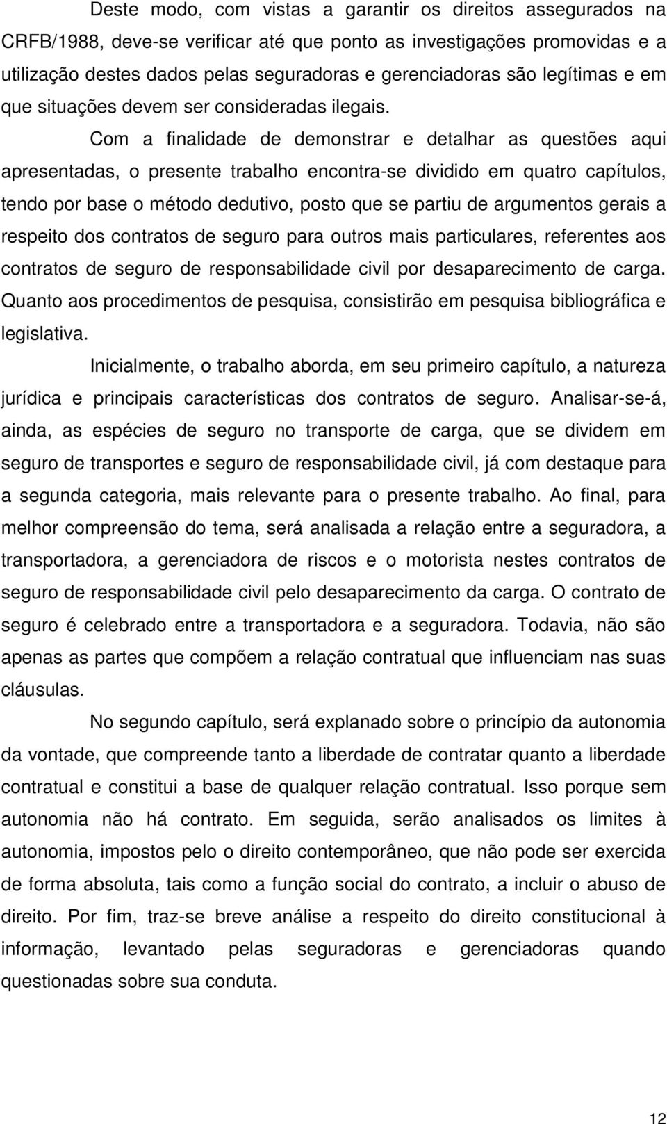 Com a finalidade de demonstrar e detalhar as questões aqui apresentadas, o presente trabalho encontra-se dividido em quatro capítulos, tendo por base o método dedutivo, posto que se partiu de