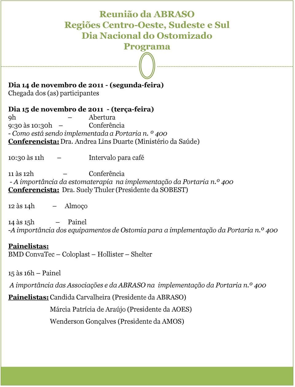 Andrea Lins Duarte (Ministério da Saúde) 10:30às 11h Intervalo para café 11 às 12h Conferência - A importância da estomaterapia na implementação da Portaria n.º 400 Conferencista: Dra.