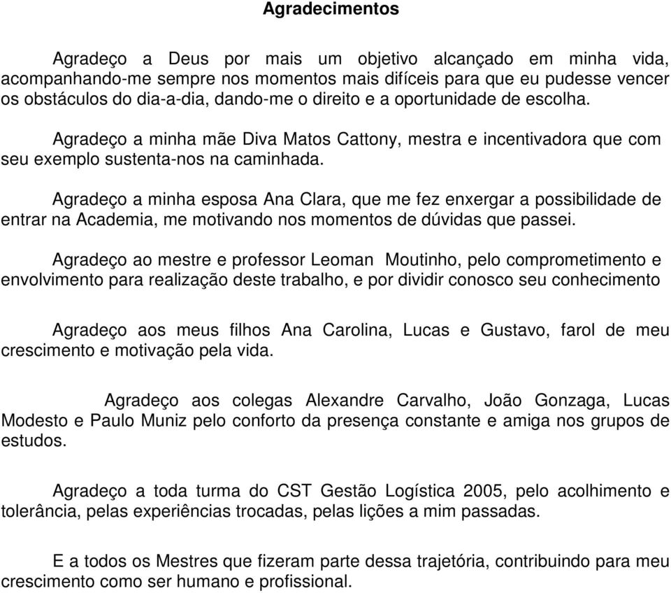 Agradeço a minha esposa Ana Clara, que me fez enxergar a possibilidade de entrar na Academia, me motivando nos momentos de dúvidas que passei.