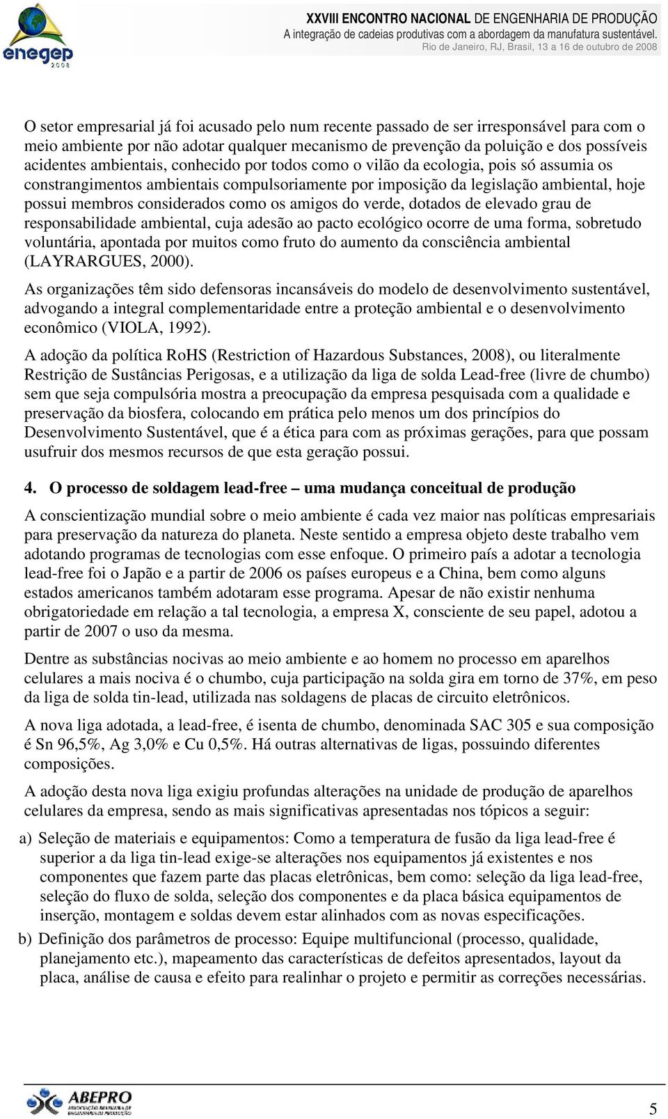 os amigos do verde, dotados de elevado grau de responsabilidade ambiental, cuja adesão ao pacto ecológico ocorre de uma forma, sobretudo voluntária, apontada por muitos como fruto do aumento da