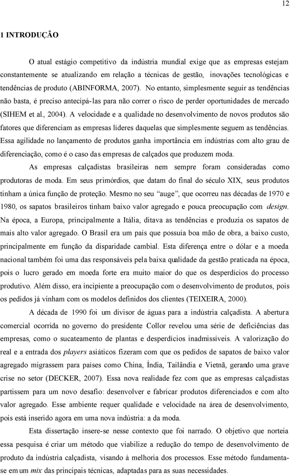 A velocidade e a qualidade no desenvolvimento de novos produtos são fatores que diferenciam as empresas líderes daquelas que simplesmente seguem as tendências.