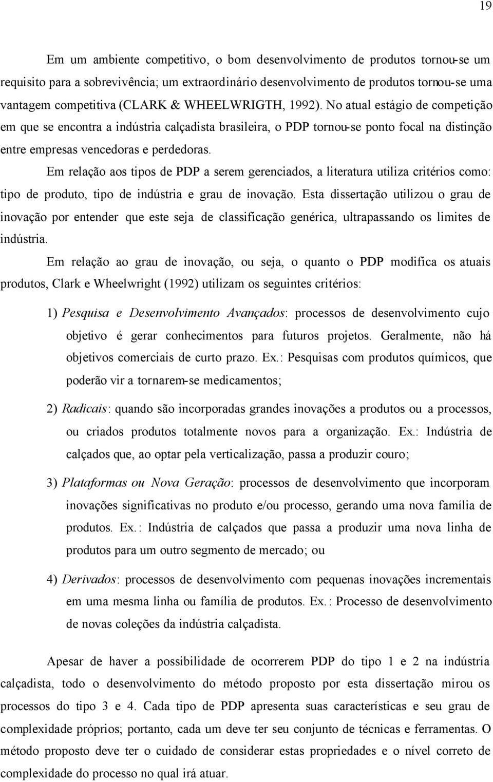 Em relação aos tipos de PDP a serem gerenciados, a literatura utiliza critérios como: tipo de produto, tipo de indústria e grau de inovação.