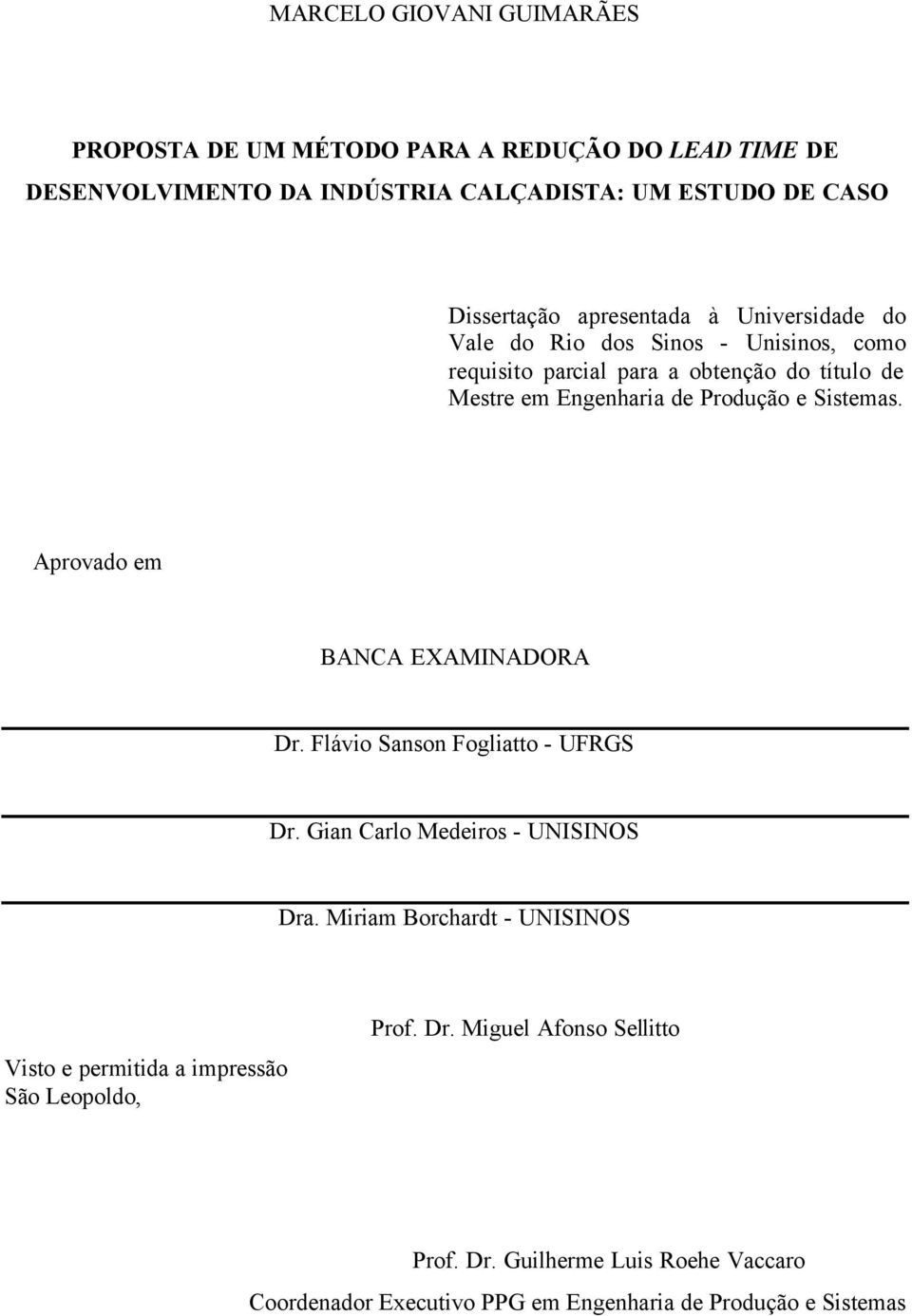 Sistemas. Aprovado em BANCA EXAMINADORA Dr. Flávio Sanson Fogliatto - UFRGS Dr. Gian Carlo Medeiros - UNISINOS Dra.