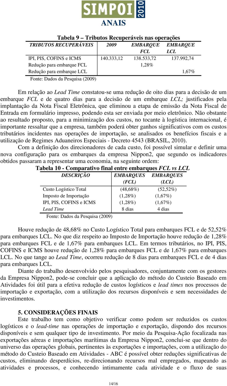 de um embarque LCL; justificados pela implantação da Nota Fiscal Eletrônica, que eliminou a etapa de emissão da Nota Fiscal de Entrada em formulário impresso, podendo esta ser enviada por meio