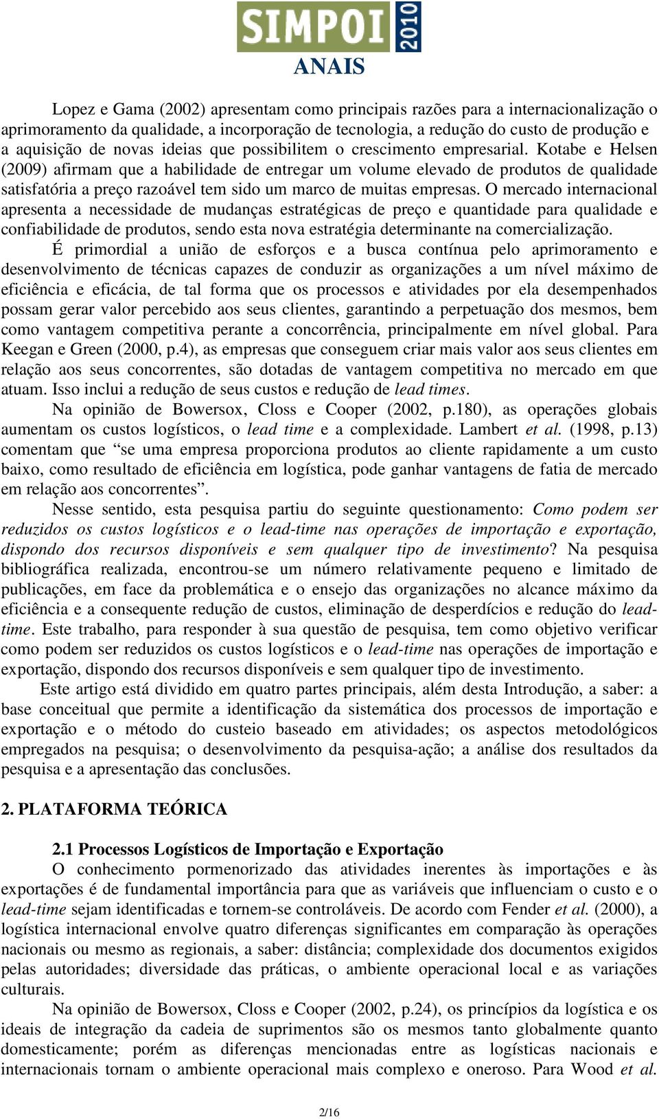 Kotabe e Helsen (2009) afirmam que a habilidade de entregar um volume elevado de produtos de qualidade satisfatória a preço razoável tem sido um marco de muitas empresas.