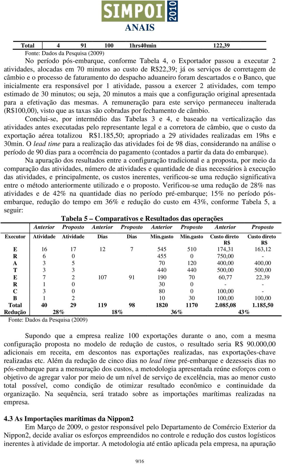 minutos; ou seja, 20 minutos a mais que a configuração original apresentada para a efetivação das mesmas.